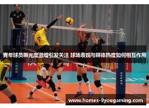 青年球员曝光度激增引发关注 球场表现与媒体热度如何相互作用 青年球员曝光度激增引发关注 球场表现与媒体热度如何相互作用
