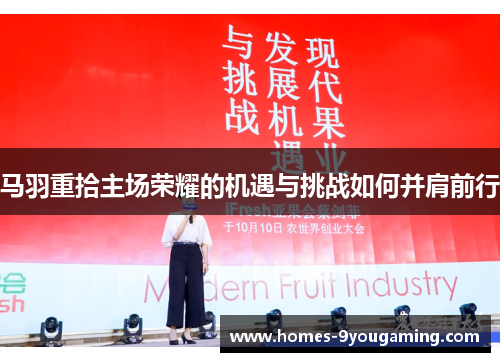 马羽重拾主场荣耀的机遇与挑战如何并肩前行 马羽重拾主场荣耀的机遇与挑战如何并肩前行