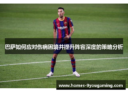 巴萨如何应对伤病困境并提升阵容深度的策略分析