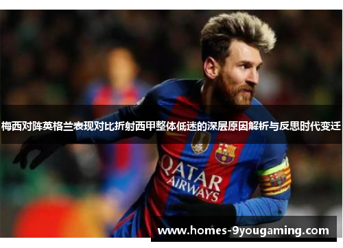 梅西对阵英格兰表现对比折射西甲整体低迷的深层原因解析与反思时代变迁 梅西对阵英格兰表现对比折射西甲整体低迷的深层原因解析与反思时代变迁